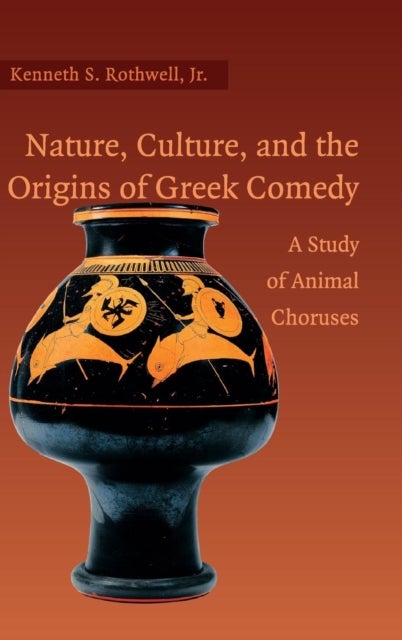 Nature, Culture, and the Origins of Greek Comedy - A Study of Animal Choruses