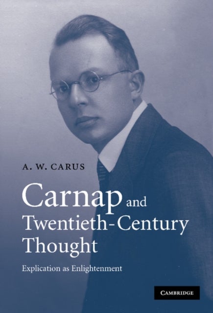 Carnap and Twentieth-Century Thought - Explication as Enlightenment