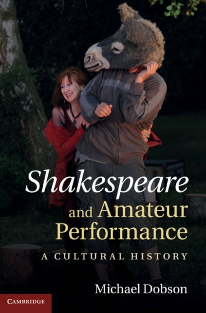 Shakespeare and Amateur Performance - A Cultural History