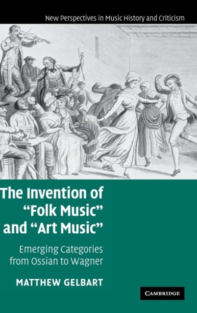The Invention of 'Folk Music' and 'Art Music' - Emerging Categories from Ossian to Wagner