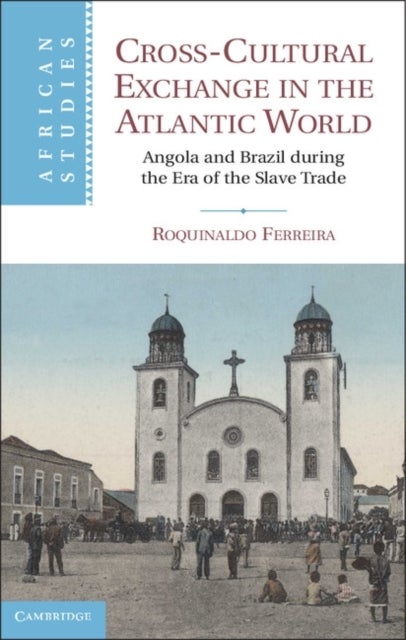 Cross-Cultural Exchange in the Atlantic World - Angola and Brazil during the Era of the Slave Trade