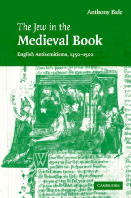 The Jew in the Medieval Book - English Antisemitisms 1350–1500