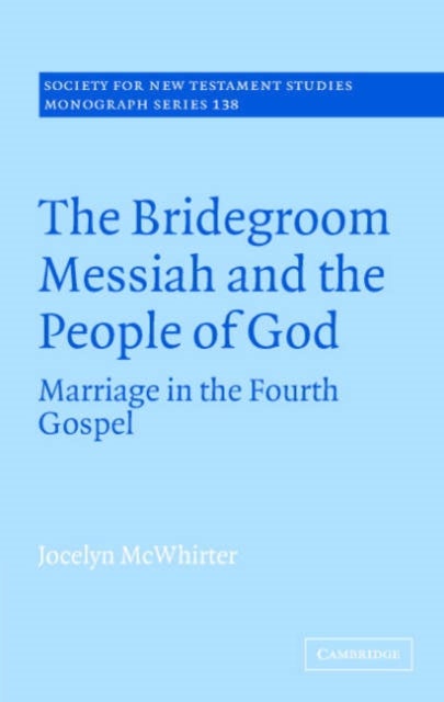 The Bridegroom Messiah and the People of God - Marriage in the Fourth Gospel