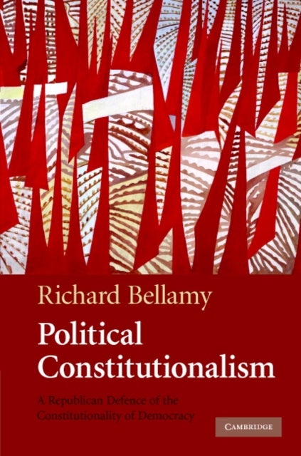 Political Constitutionalism - A Republican Defence of the Constitutionality of Democracy