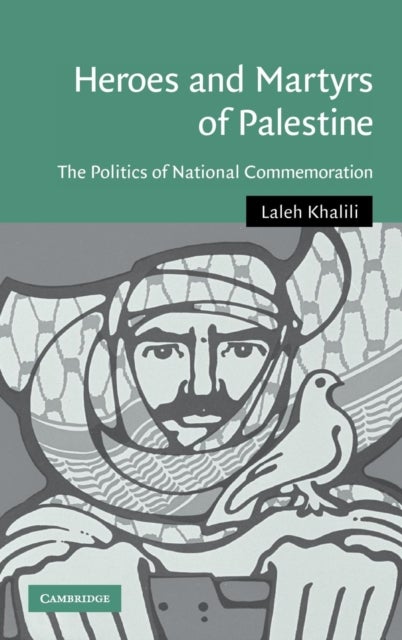 Heroes and Martyrs of Palestine - The Politics of National Commemoration