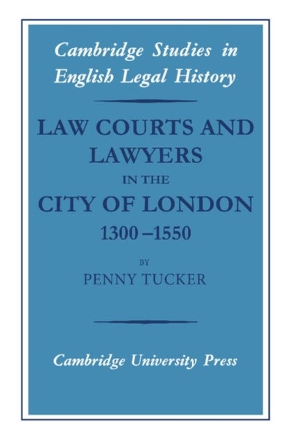Law Courts and Lawyers in the City of London 1300–1550