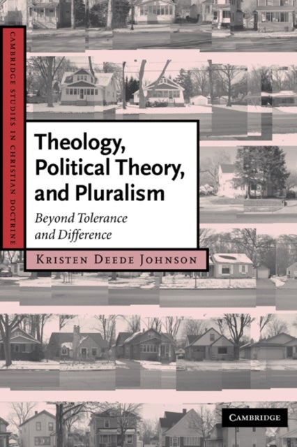 Theology, Political Theory, and Pluralism - Beyond Tolerance and Difference