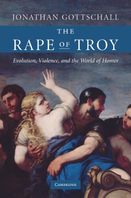 The Rape of Troy - Evolution, Violence, and the World of Homer