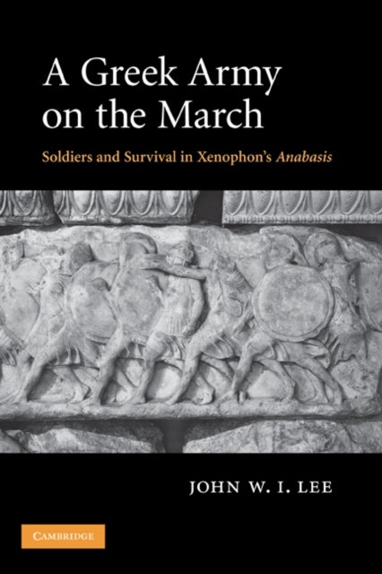 A Greek Army on the March - Soldiers and Survival in Xenophon's Anabasis