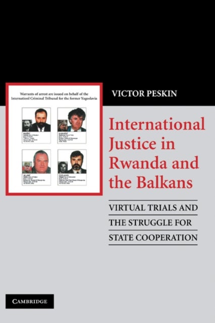 International Justice in Rwanda and the Balkans - Virtual Trials and the Struggle for State Cooperation