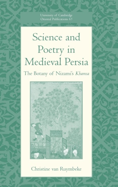 Science and Poetry in Medieval Persia - The Botany of Nizami's Khamsa