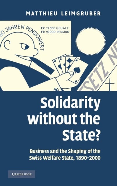 Solidarity without the State? - Business and the Shaping of the Swiss Welfare State, 1890–2000