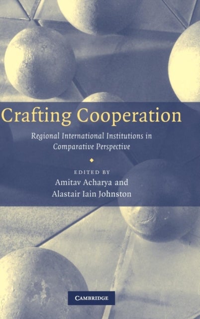 Crafting Cooperation - Regional International Institutions in Comparative Perspective