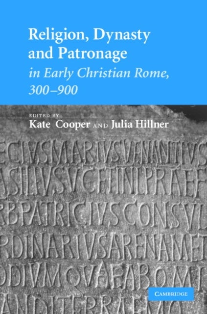 Religion, Dynasty, and Patronage in Early Christian Rome, 300–900