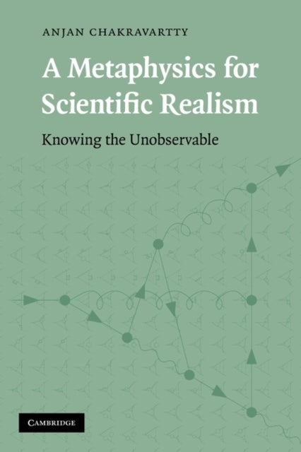A Metaphysics for Scientific Realism - Knowing the Unobservable
