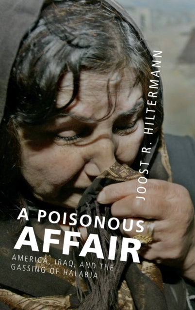 A Poisonous Affair - America, Iraq, and the Gassing of Halabja