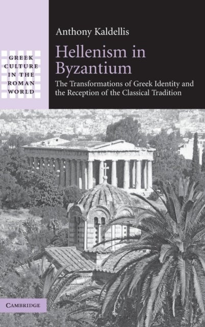 Hellenism in Byzantium - The Transformations of Greek Identity and the Reception of the Classical Tradition