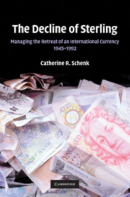 The Decline of Sterling - Managing the Retreat of an International Currency, 1945–1992