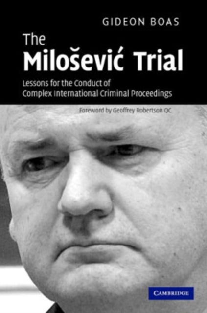 The Milosevic Trial - Lessons for the Conduct of Complex International Criminal Proceedings