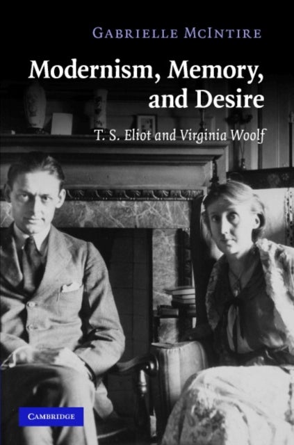 Modernism, Memory, and Desire - T. S. Eliot and Virginia Woolf