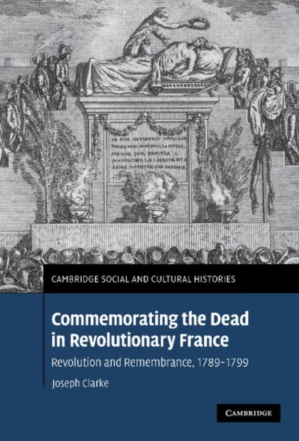 Commemorating the Dead in Revolutionary France - Revolution and Remembrance, 1789–1799
