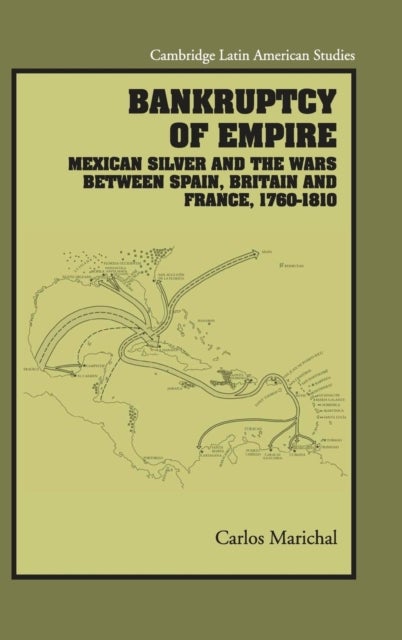 Bankruptcy of Empire - Mexican Silver and the Wars Between Spain, Britain and France, 1760–1810
