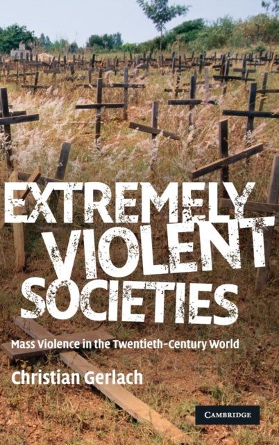 Extremely Violent Societies - Mass Violence in the Twentieth-Century World