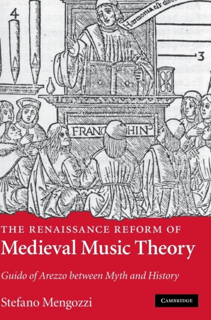 The Renaissance Reform of Medieval Music Theory - Guido of Arezzo between Myth and History