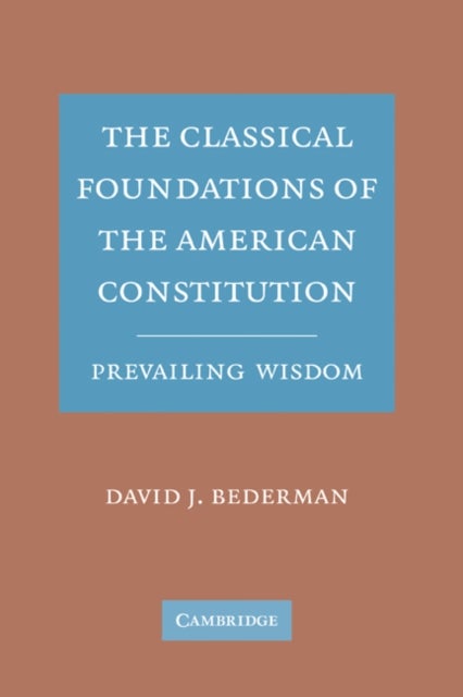 The Classical Foundations of the American Constitution - Prevailing Wisdom