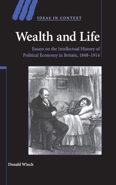 Wealth and Life - Essays on the Intellectual History of Political Economy in Britain, 1848–1914