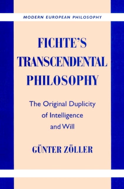 Fichte's Transcendental Philosophy - The Original Duplicity of Intelligence and Will
