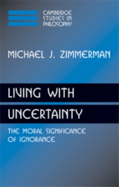 Living with Uncertainty - The Moral Significance of Ignorance