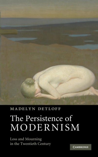 The Persistence of Modernism - Loss and Mourning in the Twentieth Century