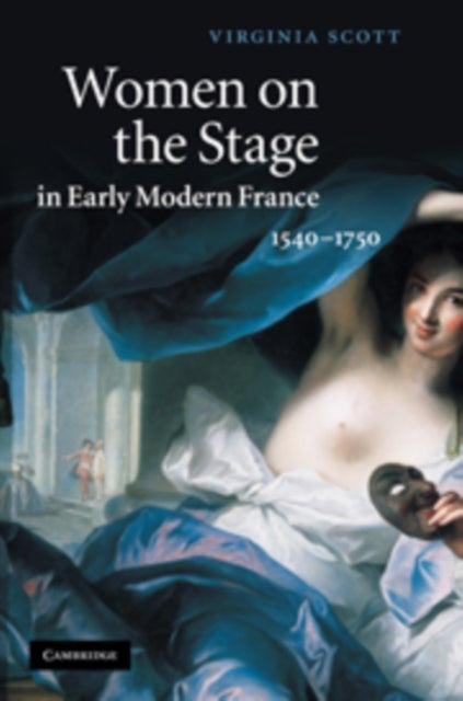 Women on the Stage in Early Modern France - 1540–1750