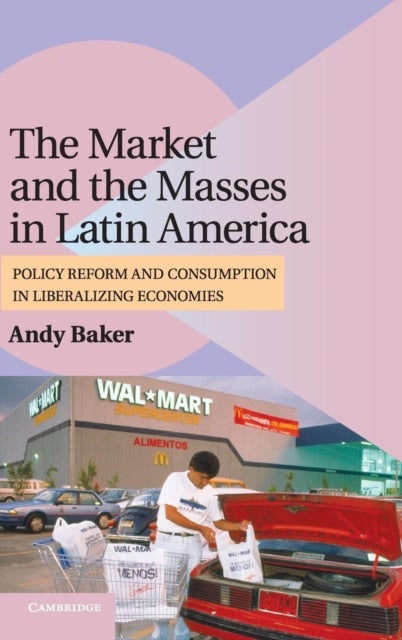 The Market and the Masses in Latin America - Policy Reform and Consumption in Liberalizing Economies