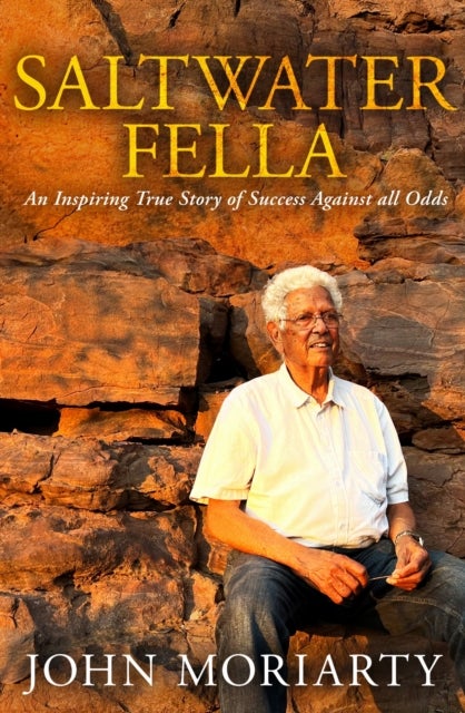 Saltwater Fella - An Inspiring True Story of Success Against All Odds