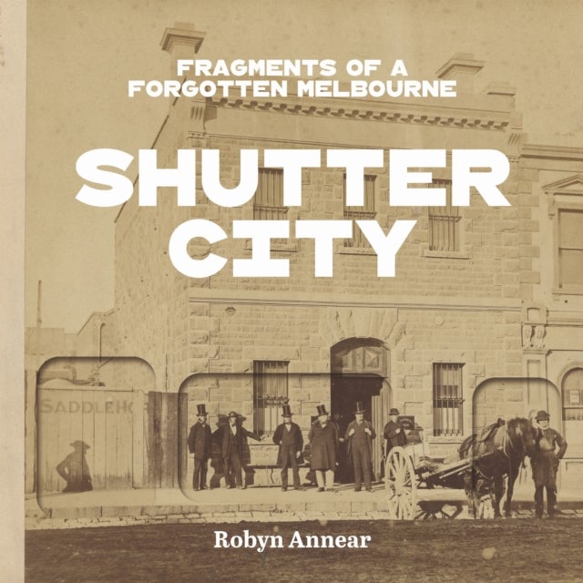 Shutter City - Fragments of a Forgotten Melbourne