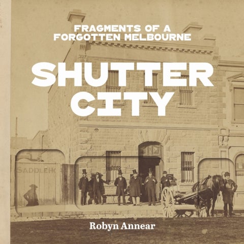 Shutter City - Fragments of a Forgotten Melbourne