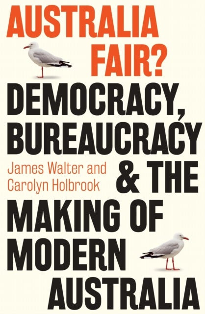Australia Fair? - Democracy, Bureaucracy and the Making of Modern Australia