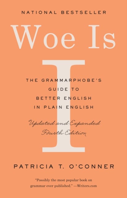 Woe Is I - The Grammarphobe's Guide to Better English in Plain English
