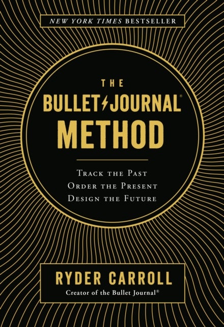 The Bullet Journal Method - Track the Past, Order the Present, Design the Future