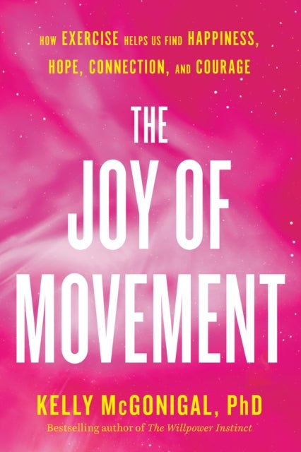 The Joy of Movement - How exercise helps us find happiness, hope, connection, and courage