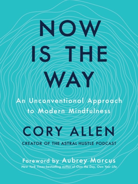 Now is the Way - An Unconventional Approach to Modern Mindfulness