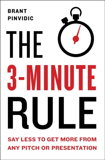 The 3-Minute Rule - Saying Less to Get More from Any Pitch or Presentation