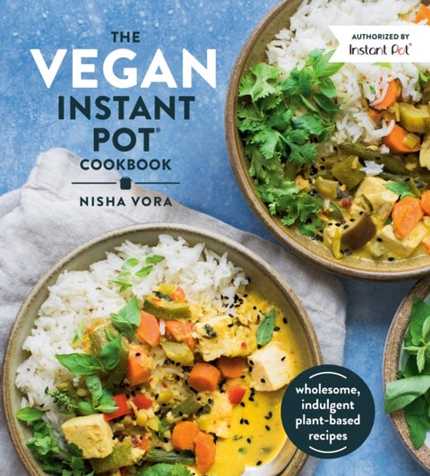 The Vegan Instant Pot Cookbook - Wholesome, Indulgent Plant-Based Recipes
