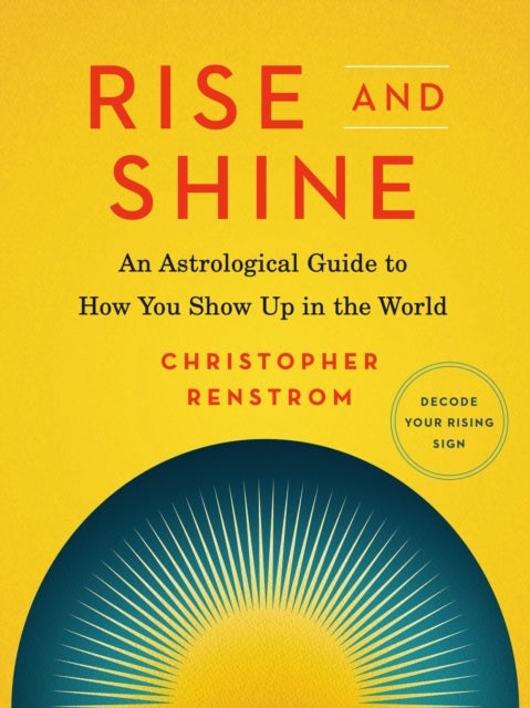 Rise and Shine - An Astrological Guide to How You Show Up in the World