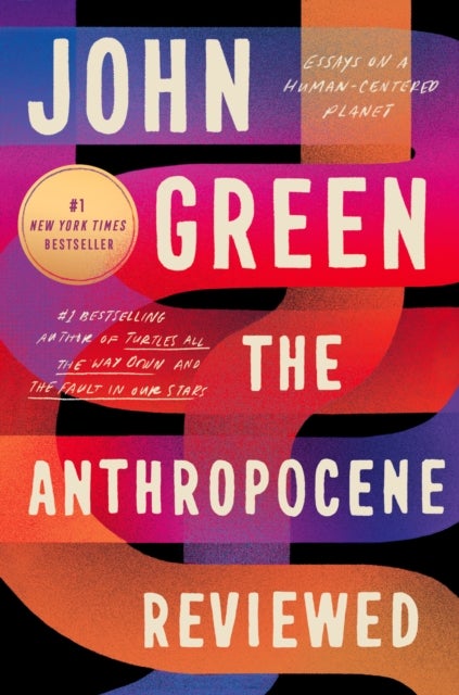 The Anthropocene Reviewed - Essays on a Human-Centered Planet