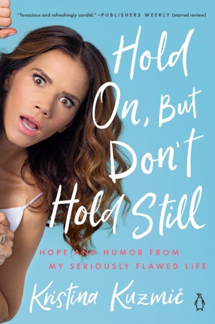 Hold On, But Don't Hold Still - Hope and Humor From My Seriously Flawed Life