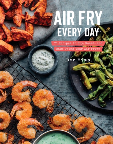 Air Fry Every Day - Faster, Lighter, Crispier