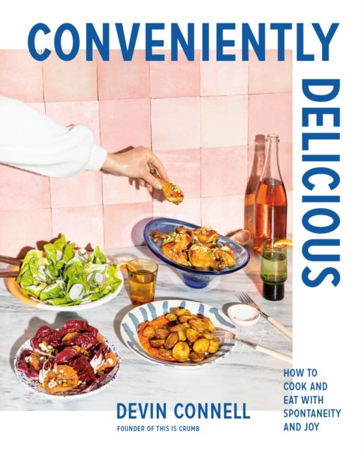Conveniently Delicious - How to Cook and Eat with Spontaneity and Joy